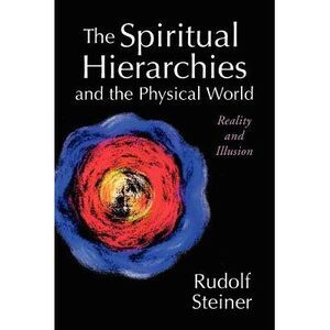 The Spiritual Hierarchies and the Physical World: Reality and Illusion -- Rudolf